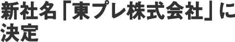 新社名「東プレ株式会社」に決定