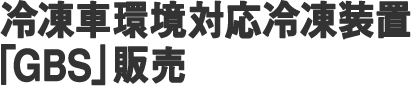 冷凍車環境対応冷凍装置「GBS」販売