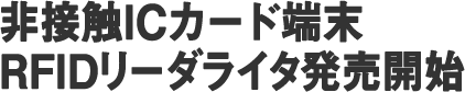 非接触型ICカード端末RFIDリーダライタ発売開始
