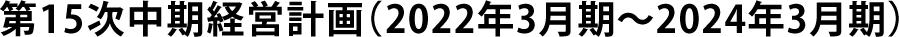 第15期中期経営計画（2022年3月期～2024年3月期）